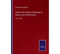 History Of The Catholic Archbishops Of Dublin, Since The Reformation