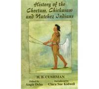 History of the Choctaw, Chickasaw and Natchez Indians Angie Debo, H. B. (Horatio Bardwell) Cushman (Auteur)