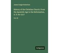 History of the Christian Church. From the Apostolic Age to the Reformation, A. D. 64-1517: Vol. III