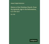 History of the Christian Church. From the Apostolic Age to the Reformation, A. D. 64-1517: Vol. VIII