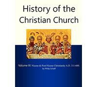History of the Christian Church, Volume III: Nicene and Post-Nicene Christianity. A.D. 311-600.