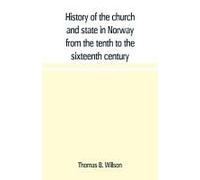 History Of The Church And State In Norway From The Tenth To The Sixteenth Century