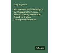 History of the Church in Burlington, N.J. Comprising the Facts and Incidents of Nearly Two Hundred Years, from Original, Contemporaneous Sources