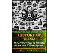 History of the CIA: The Strange Tale of Invisible Hands and Hidden Agendas