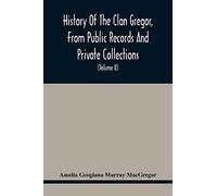 History Of The Clan Gregor, From Public Records And Private Collections; Comp. At The Request Of The Clan Gregor Society (Volume Ii)