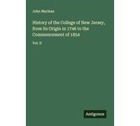 History of the College of New Jersey, from its Origin in 1746 to the Commencement of 1854: Vol. II