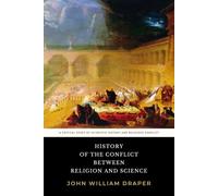 History of the Conflict Between Religion and Science: The Original 1874 Critical Study of Scientific History and Religious Conflict