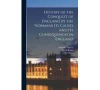 History Of The Conquest Of England By The Normans Its Causes And Its Consequences In England