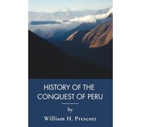 History of the Conquest of Peru: The Conquistadors and the Inca Empire (Annotated)