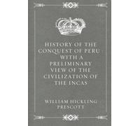 History of the Conquest of Peru : With a Preliminary View of the Civilization of the Incas