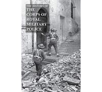 HISTORY OF THE CORPS OF ROYAL MILITARY POLICE