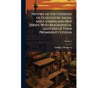 History of the Counties of Gloucester, Salem, and Cumberland New Jersey, With Biographical Sketches of Their Prominent Citizens