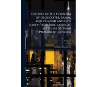 History of the Counties of Gloucester, Salem, and Cumberland New Jersey, With Biographical Sketches of Their Prominent Citizens