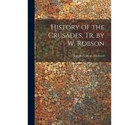History Of The Crusades, Tr. By W. Robson