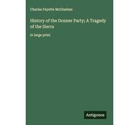 History of the Donner Party; A Tragedy of the Sierra: in large print