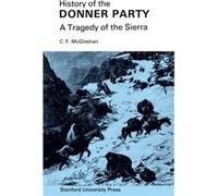 History of the Donner Party by C. F. McGlashan C. F. McGlashan (Auteur)