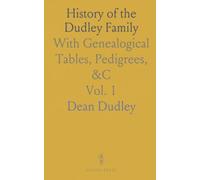 History of the Dudley Family: With Genealogical Tables, Pedigrees, &C