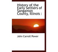History Of The Early Settlers Of Sangamon County, Illinois