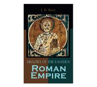 History of the Eastern Roman Empire: From the Fall of Irene to the Accession of Basil I.