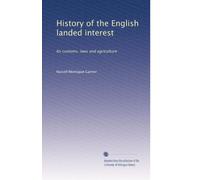 History of the English landed interest; its customs, laws, and agriculture. 2