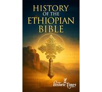 History of the Ethiopian Bible: Hidden Truths of Creation from Earth’s Oldest Complete Bible