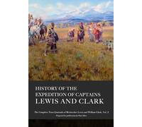 History of the Expedition of Captains Lewis and Clark, Volume 2: The Complete and Unabridged Travel Journals of Lewis and Clark