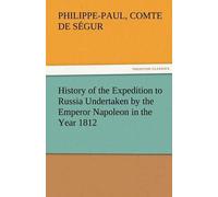History Of The Expedition To Russia Undertaken By The Emperor Napoleon In The Year 1812