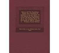 History of the Expedition Under the Command of Captains Lewis and Clark: To the Sources of the Missouri, Across the Rocky Mountains, Down the Columbia ... 1804-6, Volume 3... - Primary Source Edition
