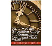 History Of The Expedition Under The Command Of Lewis And Clark, Vol.3