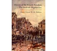 History Of The Fourth Battalion The Seaforth Highlanders: With Some Account Of The Military Annals Of Ross, The Fencibles, The Volunteers, And The Home Defence And Reserve Battalions ...