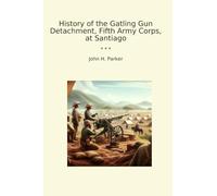 History of the Gatling Gun Detachment, Fifth Army Corps, at Santiago