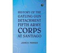 History of the Gatling Gun Detachment, Fifth Army Corps, at Santiago