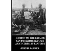 History of the Gatling Gun Detachment, Fifth Army Corps, at Santiago