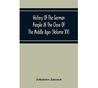 History Of The German People At The Close Of The Middle Ages (Volume Xv) Commerce And Capital-Private Life Of The Different Classes-Mendicancy And Poor Relief