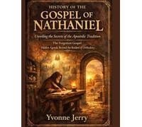 HISTORY OF THE GOSPEL OF NATHANIEL:: Unveiling the Secrets of the Apostolic Tradition The Forgotten Gospel Hidden Agenda Beyond the Borders of Orthodoxy