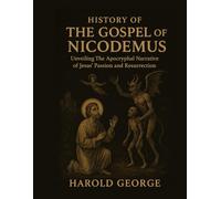 History of The Gospel of Nicodemus: Unveiling The Apocryphal Narrative of Jesus' Passion and Resurrection