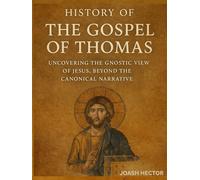 History of The Gospel of Thomas: Uncovering The Gnostic View of Jesus, Beyond The Canonical Narrati