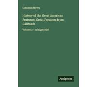 History of the Great American Fortunes; Great Fortunes from Railroads: Volume 2 - in large print