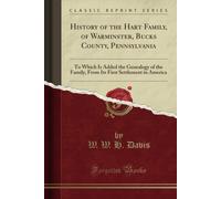 History Of The Hart Family, Of Warminster, Bucks County, Pennsylvania (Classic Reprint): To Which Is Added The Genealogy Of The Family, From Its First Settlement In America