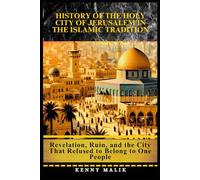 History of the Holy City of Jerusalem in the Islamic Tradition: Revelation, Ruin, and the City That Refused to Belong to One People