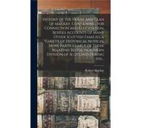 History of the House and Clan of Mackay Containing for Connection and Elucidation Besides Accounts of Many Other Scottish Families a Variety of Historical Creative Media Partners LLCCreative Media Par