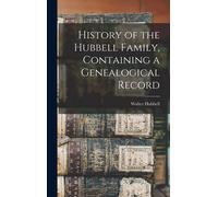 History Of The Hubbell Family, Containing A Genealogical Record