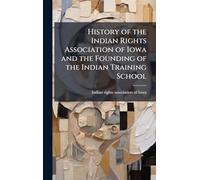 History of the Indian Rights Association of Iowa and the Founding of the Indian Training School