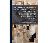 History of the Indian Rights Association of Iowa and the Founding of the Indian Training School