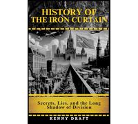 History of the Iron Curtain: Secrets, Lies, and the Long Shadow of Division