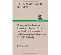 History Of The Jews In Russia And Poland. Volume Ii From The Death Of Alexander I. Until The Death Of Alexander Iii. (1825-1894)