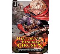 History of the Kingdom of Orcsen: How the Barbarian Orcish Nation Came to Burn Down the Peaceful Elfland (Manga) Vol. 1