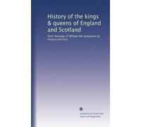 History of the kings & queens of England and Scotland: from thereign of William the conqueror to Victoria the first