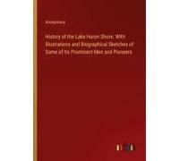History Of The Lake Huron Shore. With Illustrations And Biographical Sketches Of Some Of Its Prominent Men And Pioneers
