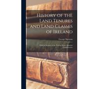 History Of The Land Tenures And Land Classes Of Ireland: With An Account Of The Various Secret Agrarian Confederacies